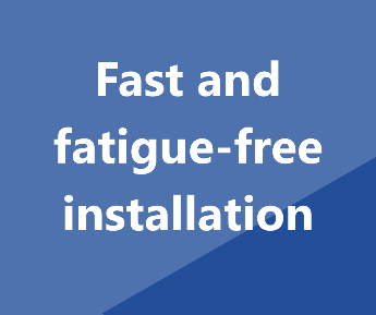 Fast and fatigue-free installation